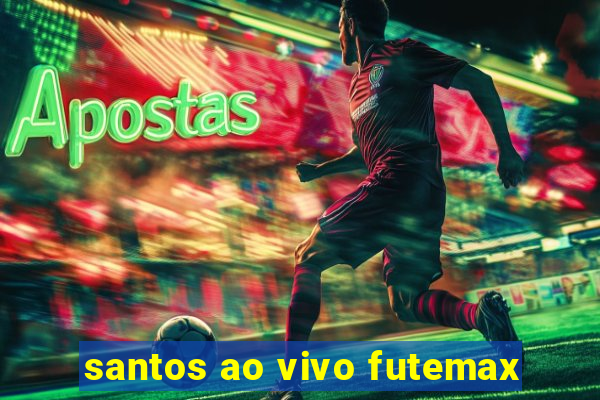 santos ao vivo futemax